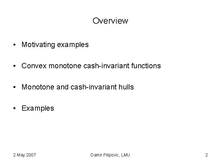 Overview • Motivating examples • Convex monotone cash-invariant functions • Monotone and cash-invariant hulls