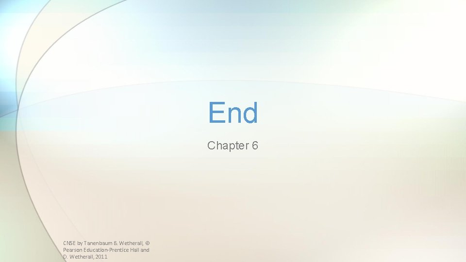 End Chapter 6 CN 5 E by Tanenbaum & Wetherall, © Pearson Education-Prentice Hall End Chapter 6 CN 5 E by Tanenbaum & Wetherall, © Pearson Education-Prentice Hall
