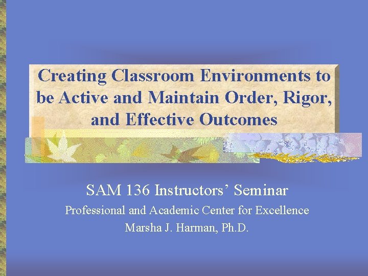 Creating Classroom Environments to be Active and Maintain Order, Rigor, and Effective Outcomes SAM