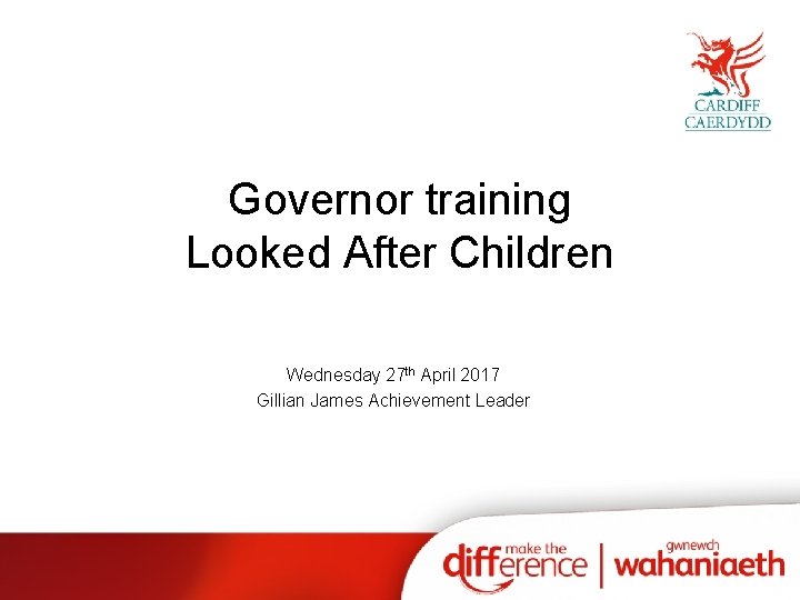 Governor training Looked After Children Wednesday 27 th April 2017 Gillian James Achievement Leader