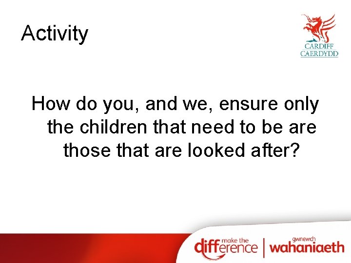 Activity How do you, and we, ensure only the children that need to be