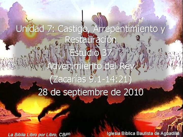 Unidad 7: Castigo, Arrepentimiento y Restauración Estudio 37 Advenimiento del Rey (Zacarías 9. 1