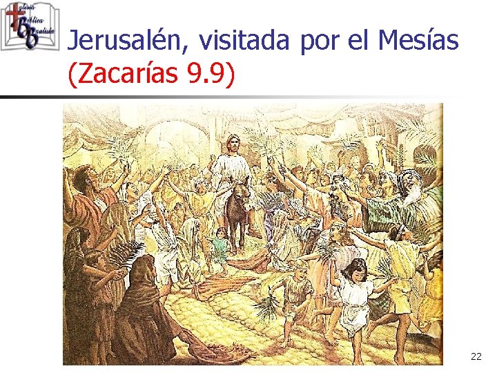 Jerusalén, visitada por el Mesías (Zacarías 9. 9) 22 