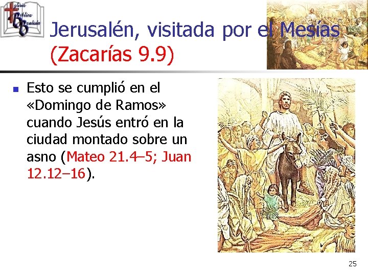 Jerusalén, visitada por el Mesías (Zacarías 9. 9) n Esto se cumplió en el