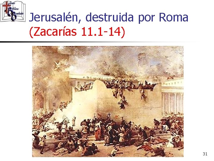 Jerusalén, destruida por Roma (Zacarías 11. 1 -14) 31 