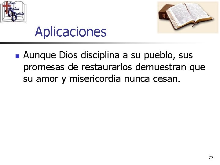 Aplicaciones n Aunque Dios disciplina a su pueblo, sus promesas de restaurarlos demuestran que