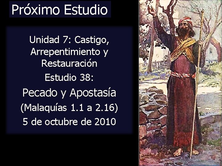 Próximo Estudio Unidad 7: Castigo, Arrepentimiento y Restauración Estudio 38: Pecado y Apostasía (Malaquías