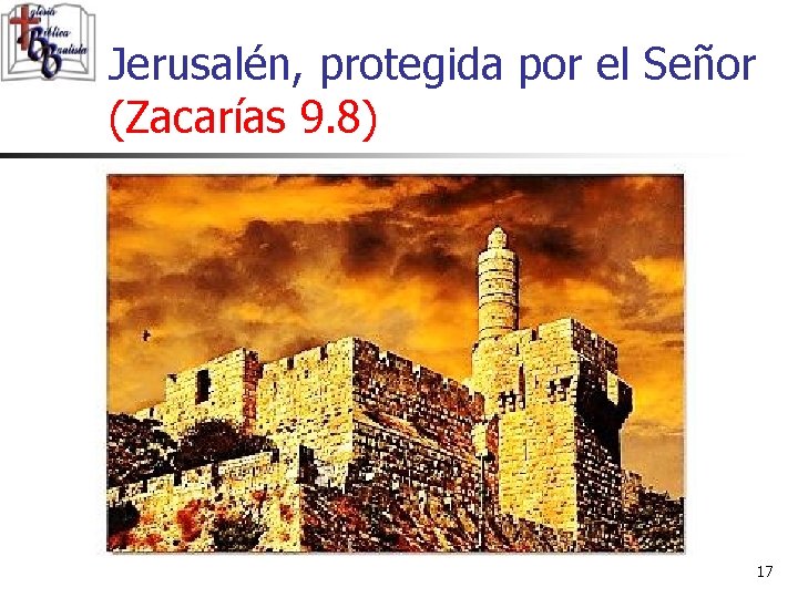 Jerusalén, protegida por el Señor (Zacarías 9. 8) 17 