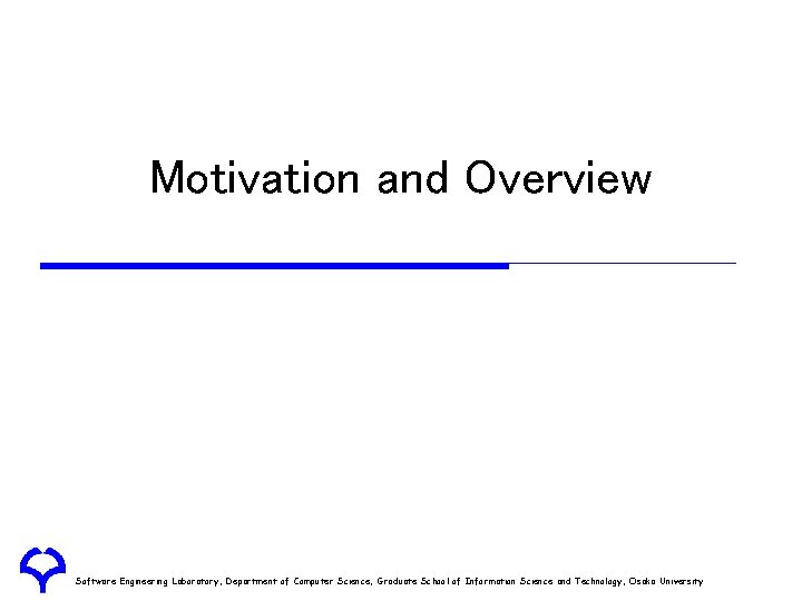 Motivation and Overview Software Engineering Laboratory, Department of Computer Science, Graduate School of Information