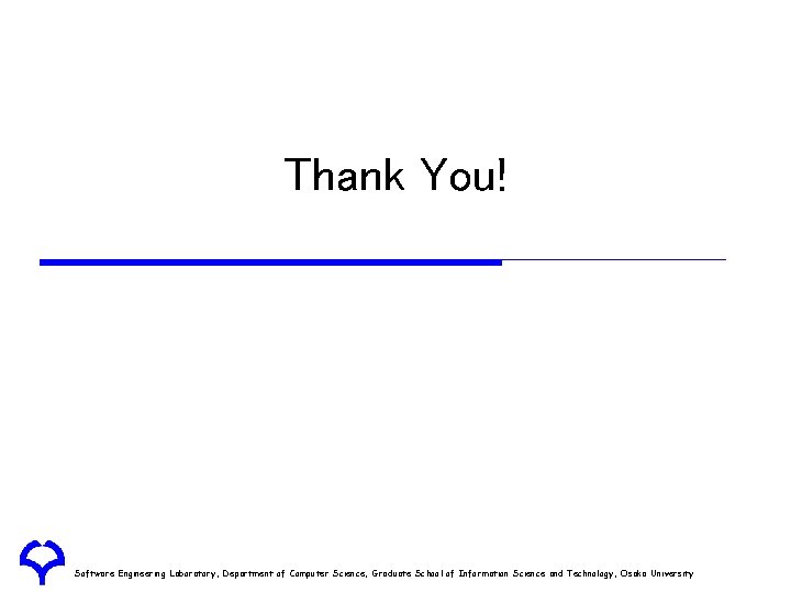 Thank You! Software Engineering Laboratory, Department of Computer Science, Graduate School of Information Science