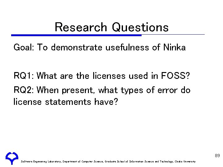 Research Questions Goal: To demonstrate usefulness of Ninka RQ 1: What are the licenses