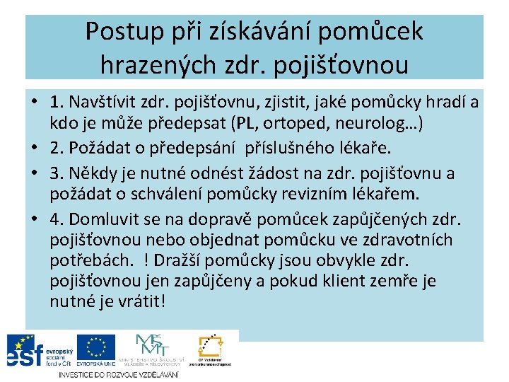 Postup při získávání pomůcek hrazených zdr. pojišťovnou • 1. Navštívit zdr. pojišťovnu, zjistit, jaké