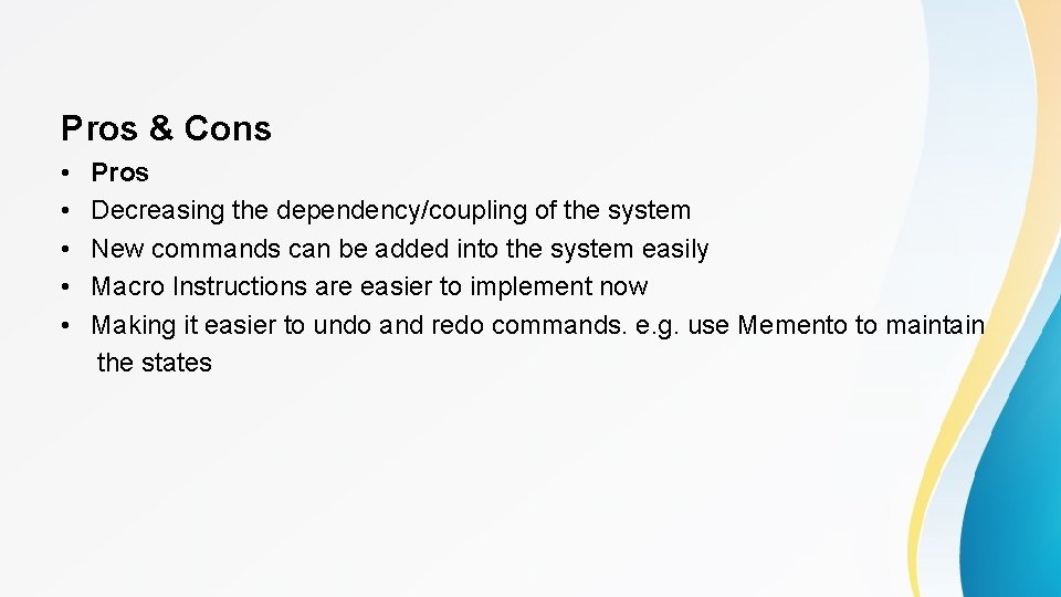 Pros & Cons • • • Pros Decreasing the dependency/coupling of the system New