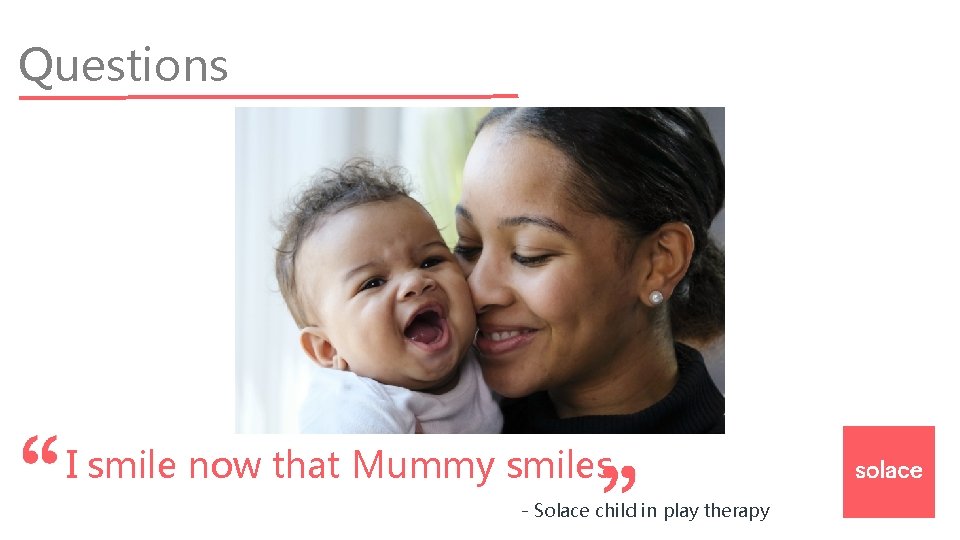 Questions I smile now that Mummy smiles - Solace child in play therapy 