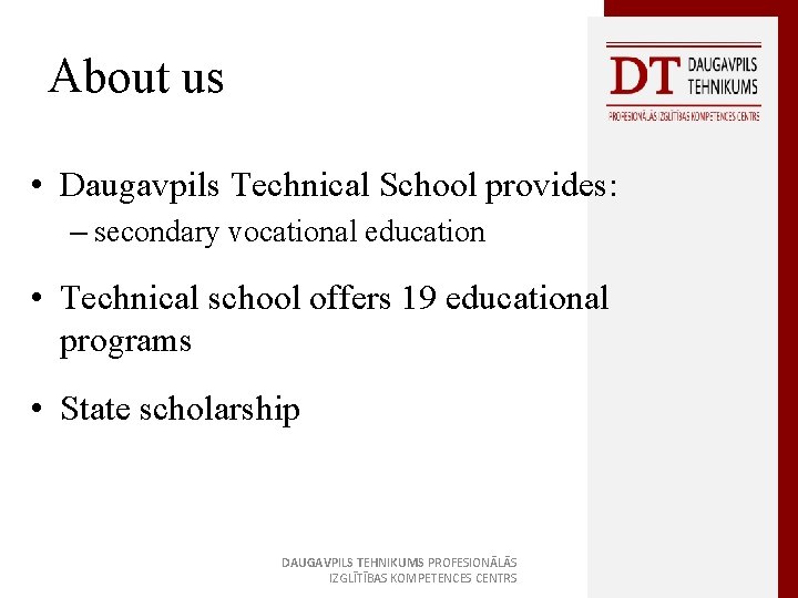 About us • Daugavpils Technical School provides: – secondary vocational education • Technical school
