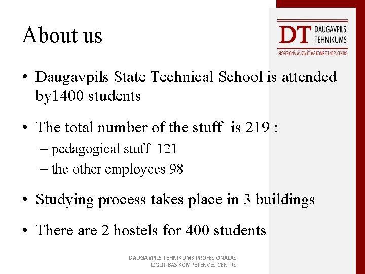 About us • Daugavpils State Technical School is attended by 1400 students • The