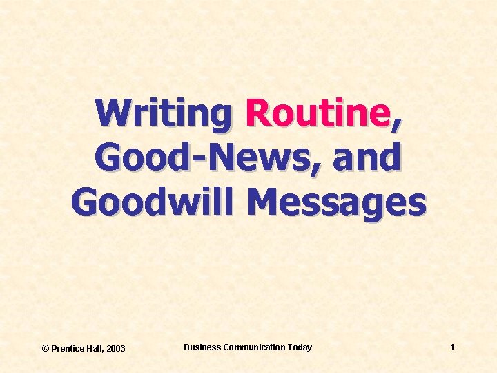 Writing Routine, Good-News, and Goodwill Messages © Prentice Hall, 2003 Business Communication Today 1