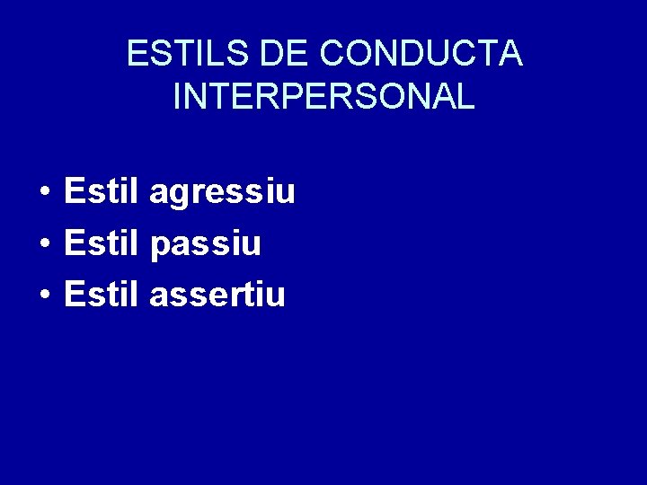 ESTILS DE CONDUCTA INTERPERSONAL • Estil agressiu • Estil passiu • Estil assertiu 