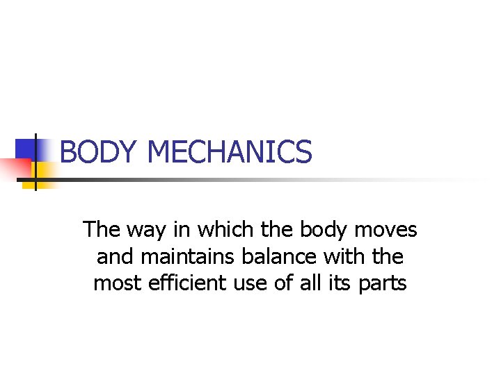 BODY MECHANICS The way in which the body moves and maintains balance with the