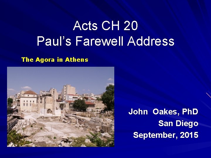 Acts CH 20 Paul’s Farewell Address The Agora in Athens John Oakes, Ph. D