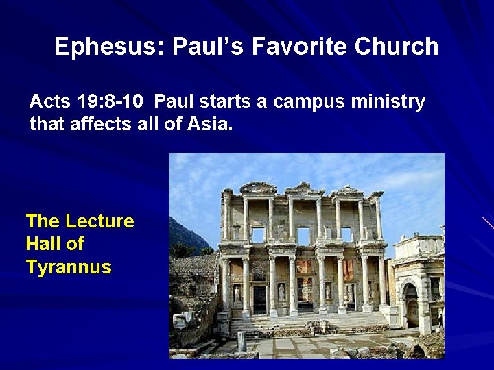 Ephesus: Paul’s Favorite Church Acts 19: 8 -10 Paul starts a campus ministry that