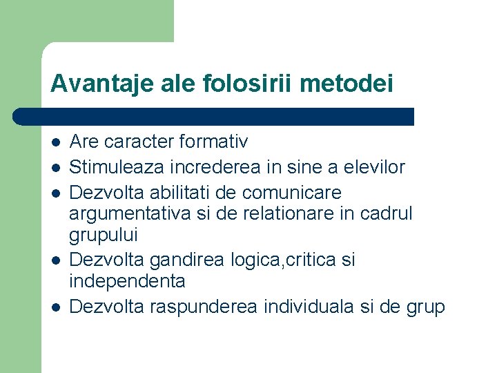 Avantaje ale folosirii metodei l l l Are caracter formativ Stimuleaza increderea in sine