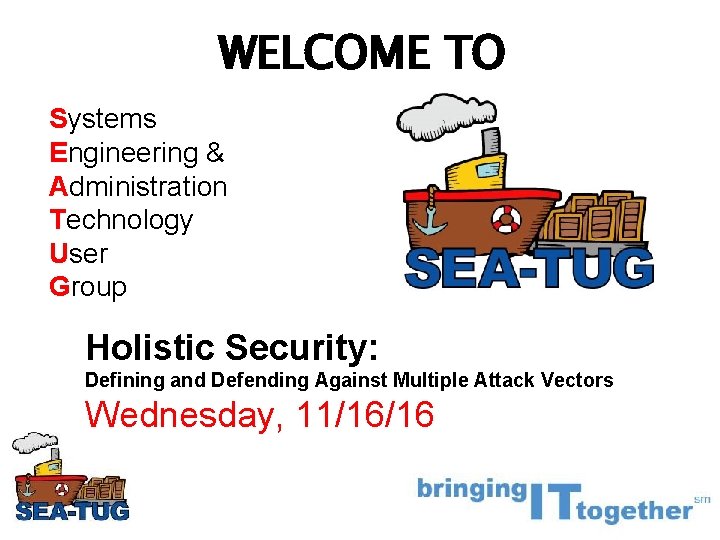 WELCOME TO Systems Engineering & Administration Technology User Group Holistic Security: Defining and Defending WELCOME TO Systems Engineering & Administration Technology User Group Holistic Security: Defining and Defending