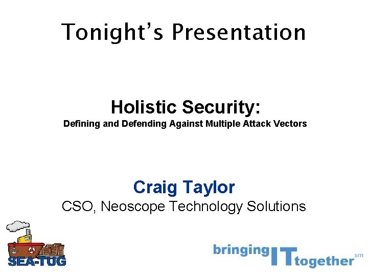 Tonight’s Presentation Holistic Security: Defining and Defending Against Multiple Attack Vectors Craig Taylor CSO, Tonight’s Presentation Holistic Security: Defining and Defending Against Multiple Attack Vectors Craig Taylor CSO,