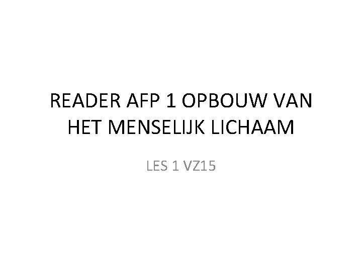 READER AFP 1 OPBOUW VAN HET MENSELIJK LICHAAM LES 1 VZ 15 