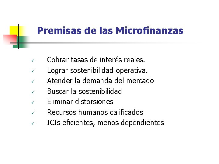 Premisas de las Microfinanzas ü ü ü ü Cobrar tasas de interés reales. Lograr