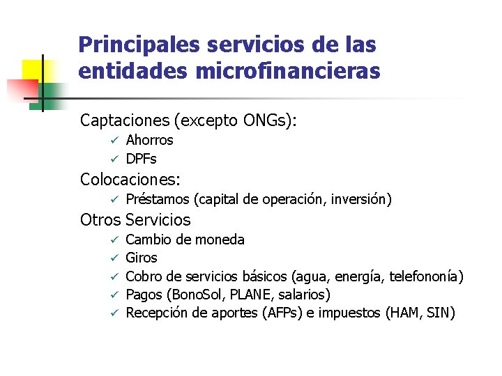 Principales servicios de las entidades microfinancieras Captaciones (excepto ONGs): Ahorros ü DPFs ü Colocaciones: