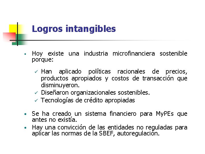 Logros intangibles • Hoy existe una industria microfinanciera sostenible porque: ü ü ü Han