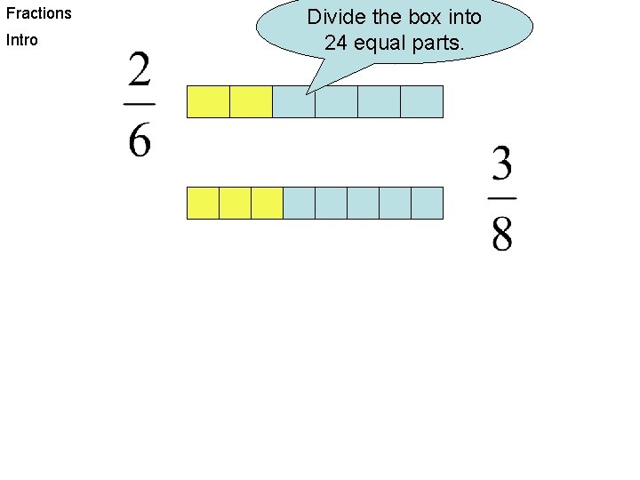 Fractions Intro Divide the box into 24 equal parts. 
