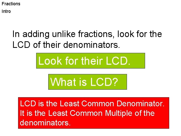Fractions Intro In adding unlike fractions, look for the LCD of their denominators. Look