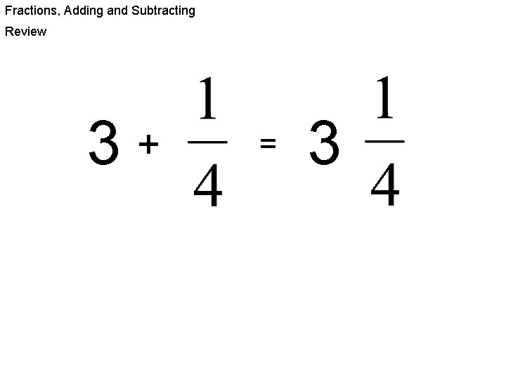 Fractions, Adding and Subtracting Review 3+ = 3 