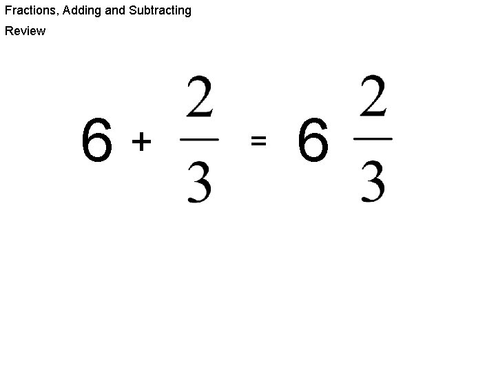 Fractions, Adding and Subtracting Review 6+ = 6 