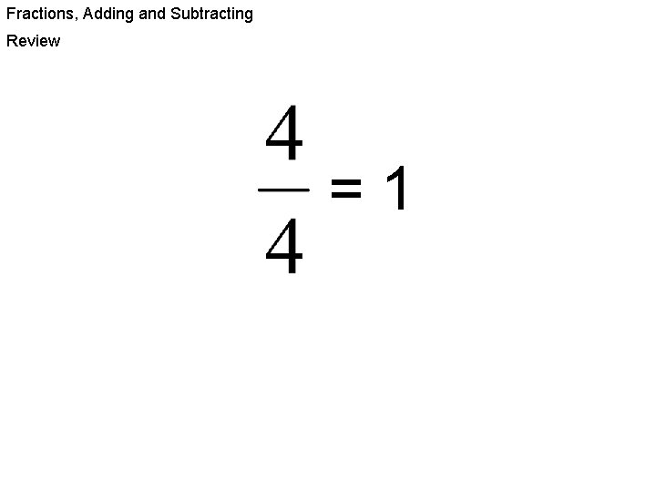 Fractions, Adding and Subtracting Review =1 ? 
