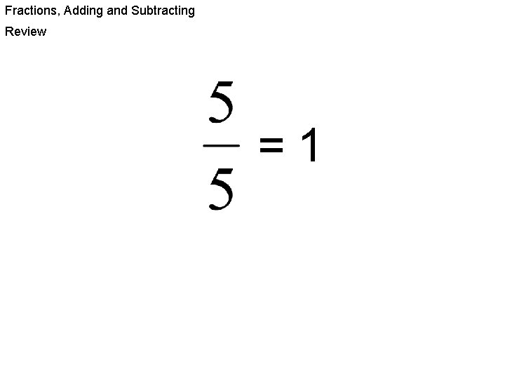 Fractions, Adding and Subtracting Review =1 ? 