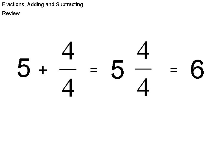 Fractions, Adding and Subtracting Review 5+ = 5 = 6 