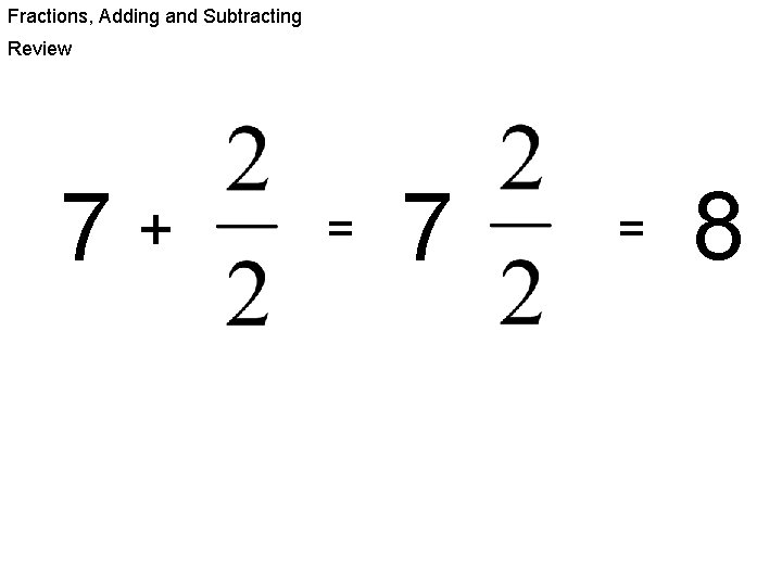 Fractions, Adding and Subtracting Review 7 + = 7 = 8 