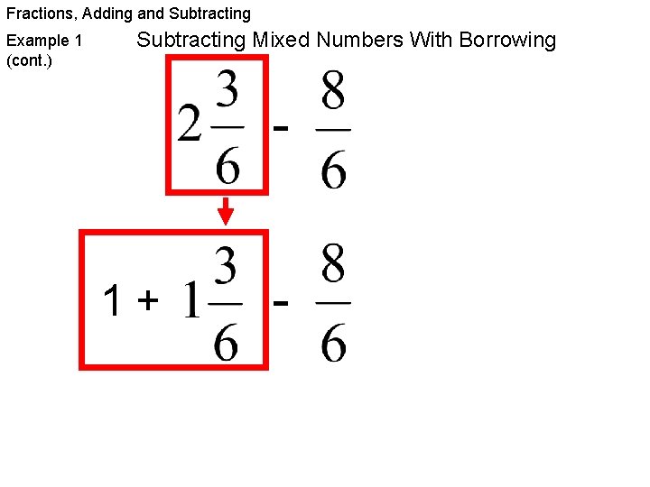 Fractions, Adding and Subtracting Example 1 (cont. ) Subtracting Mixed Numbers With Borrowing 1+