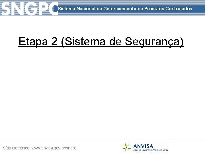 Sistema Nacional de Gerenciamento de Produtos Controlados Etapa 2 (Sistema de Segurança) Sítio eletrônico: