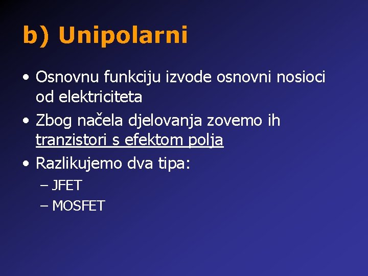 b) Unipolarni • Osnovnu funkciju izvode osnovni nosioci od elektriciteta • Zbog načela djelovanja