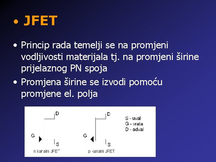  • JFET • Princip rada temelji se na promjeni vodljivosti materijala tj. na