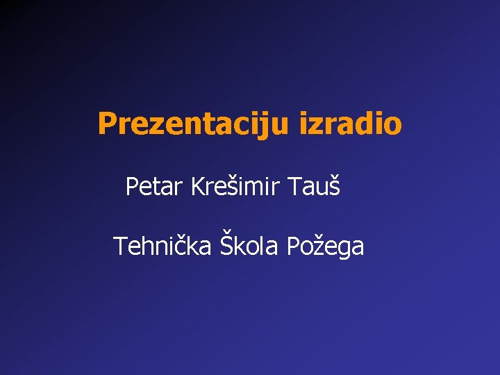 Prezentaciju izradio Petar Krešimir Tauš Tehnička Škola Požega 