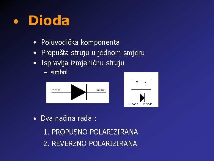  • Dioda • Poluvodička komponenta • Propušta struju u jednom smjeru • Ispravlja