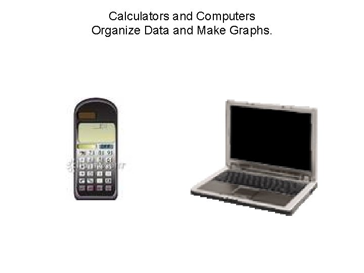 Calculators and Computers Organize Data and Make Graphs. 