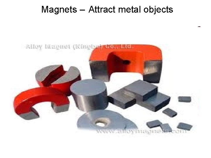 Magnets – Attract metal objects 