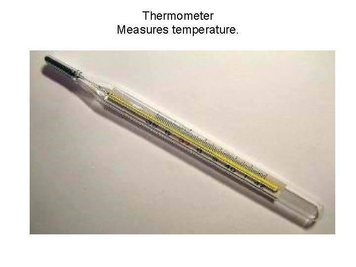 Thermometer Measures temperature. 