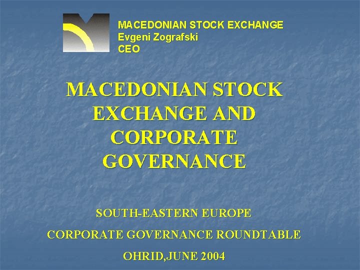 MACEDONIAN STOCK EXCHANGE Evgeni Zografski CEO MACEDONIAN STOCK EXCHANGE AND CORPORATE GOVERNANCE SOUTH-EASTERN EUROPE